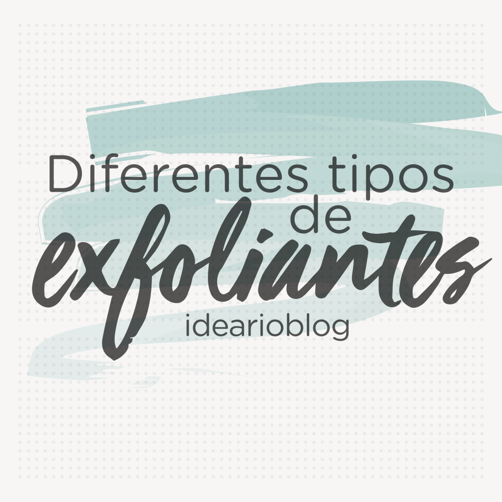 Diferentes tipos de&nbsp;exfoliantes